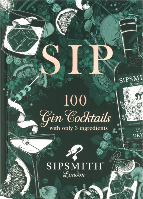 Sipsmith: Sip - 100 gin cocktails with only three ingredients