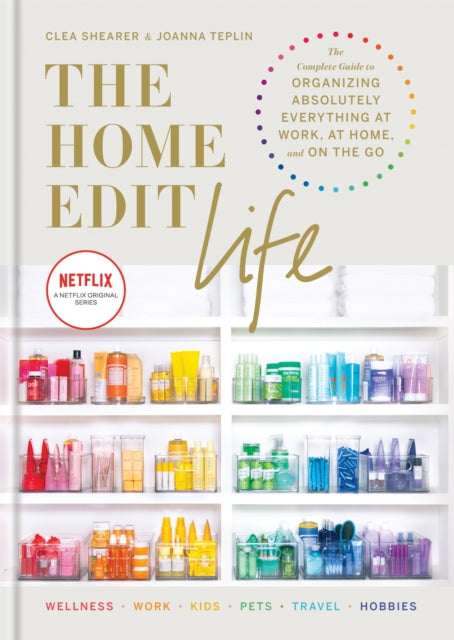 The Home Edit Life - The Complete Guide to Organizing Absolutely Everything at Work, at Home and On the Go, A Netflix Original Series