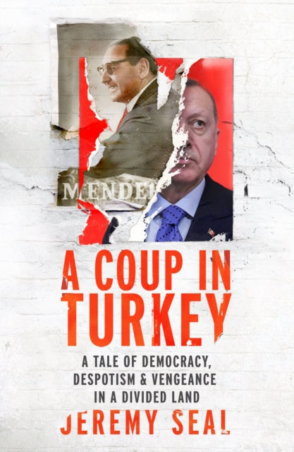 A Coup in Turkey - A Tale of Democracy, Despotism and Vengeance in a Divided Land