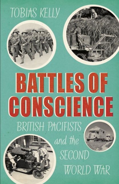 Battles of Conscience - British Pacifists and the Second World War