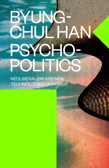Psychopolitics: Neoliberalism and New Technologies of Power