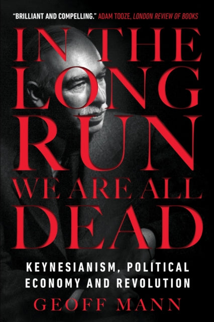 In the Long Run We Are All Dead - Keynesianism, Political Economy, and Revolution