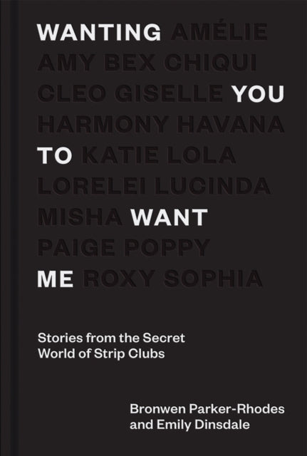 Wanting You to Want Me - Stories from the Secret World of Strip Clubs