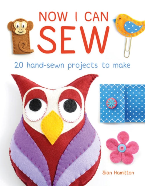 Now I Can Sew: 20 Hand-Sewn Projects to Make
