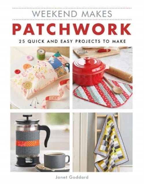 Weekend Makes: Patchwork - 25 Quick and Easy Projects to Make