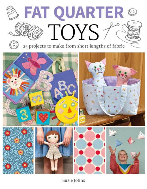 Fat Quarter: Toys - 25 Projects to Make From Short Lengths of Fabric