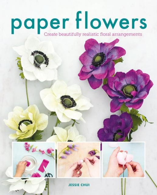 Paper Flowers - Create Beautifully Realistic Floral Arrangements
