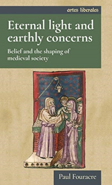 Eternal Light and Earthly Concerns - Belief and the Shaping of Medieval Society