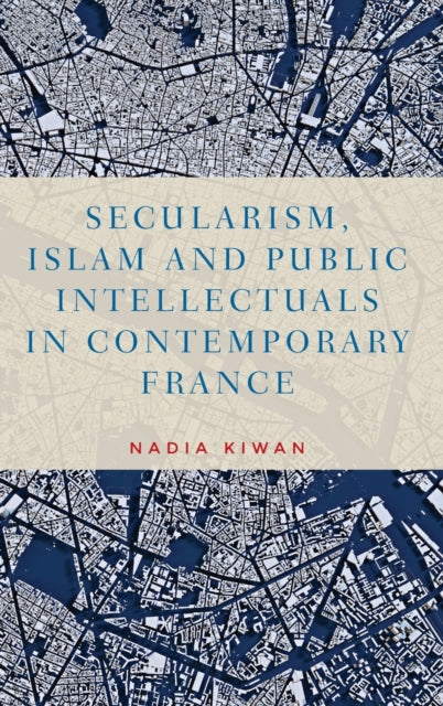 Secularism, Islam and Public Intellectuals in Contemporary France