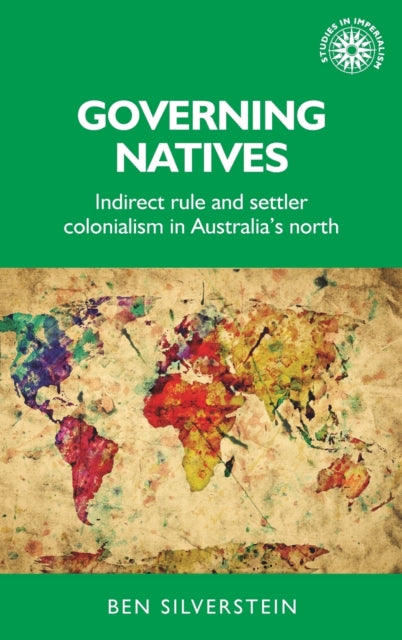 Governing Natives - Indirect Rule and Settler Colonialism in Australia's North