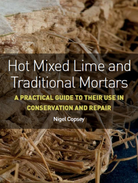 Hot Mixed Lime and Traditional Mortars - A Practical Guide to Their Use in Conservation and Repair