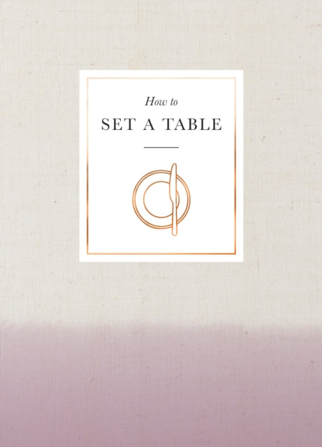 How to Set a Table: Inspiration, ideas and etiquette for hosting friends and family