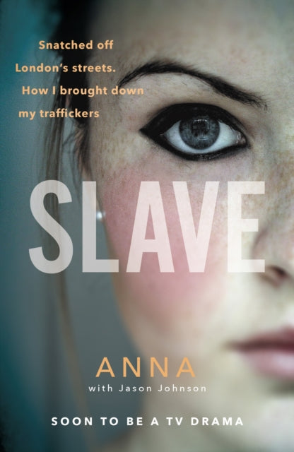 Slave - Snatched off Britain's streets. The truth from the victim who brought down her traffickers.