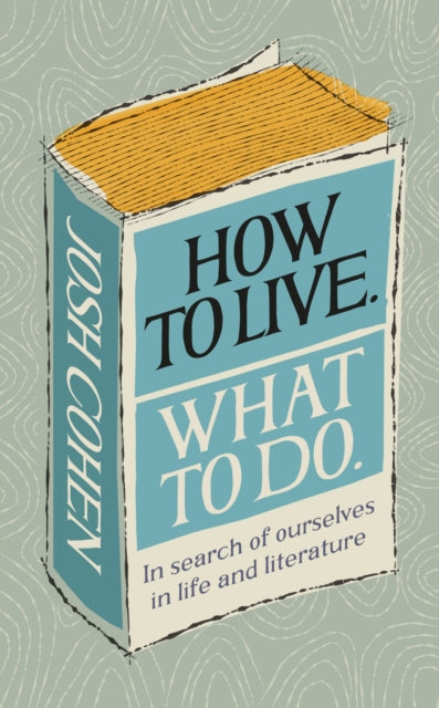 How to Live. What To Do. - In search of ourselves in life and literature