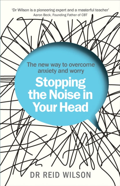 Stopping the Noise in Your Head: The New Way to Overcome Anxiety and Worry