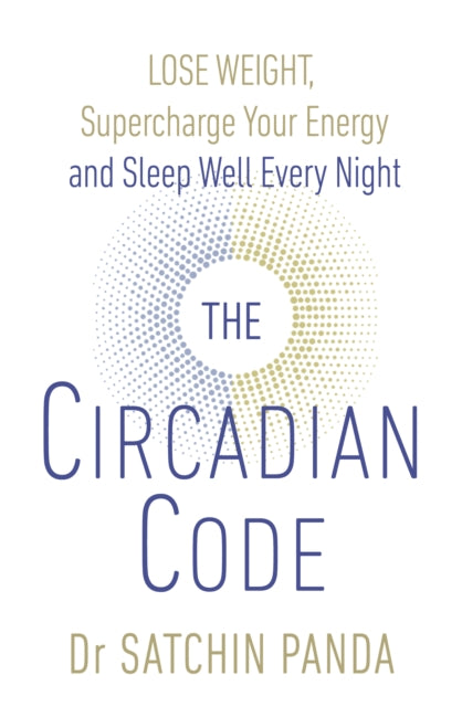 The Circadian Code - Lose weight, supercharge your energy and sleep well every night