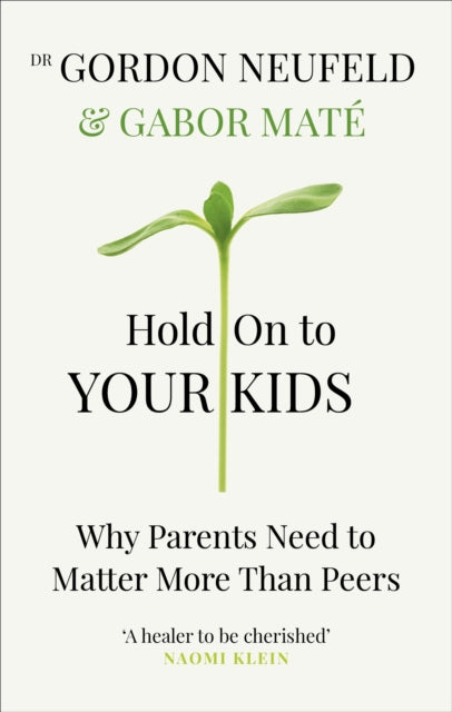 Hold on to Your Kids - Why Parents Need to Matter More Than Peers