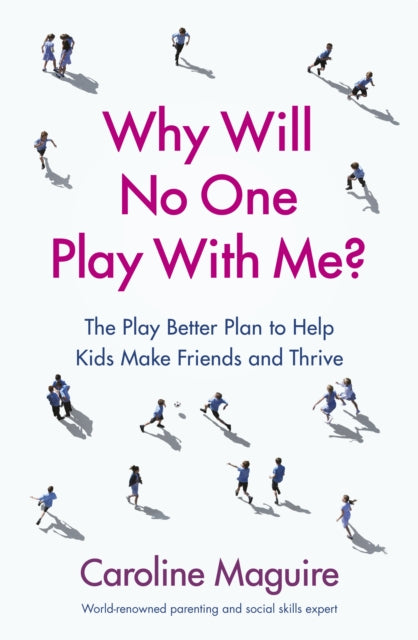 Why Will No One Play With Me? - The Play Better Plan to Help Kids Make Friends and Thrive