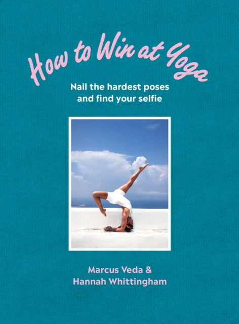 How to Win at Yoga - Nail the hardest poses and find your selfie