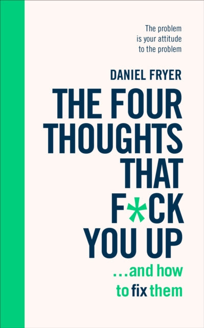 The Four Thoughts That F*ck You Up ... and How to Fix Them - Rewire how you think in six weeks with REBT