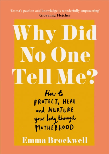 Why Did No One Tell Me? - How to Protect Heal and Nurture Your Body Through Motherhood