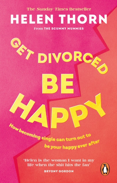 Get Divorced, Be Happy - How becoming single can turn out to be your happy ever after