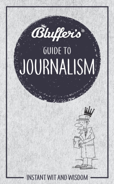 Bluffer's Guide to Journalism - Instant Wit and Wisdom