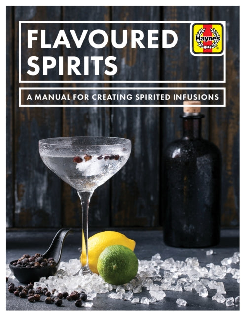 Flavoured Spirits - A Manual for Creating Spirited Infusions
