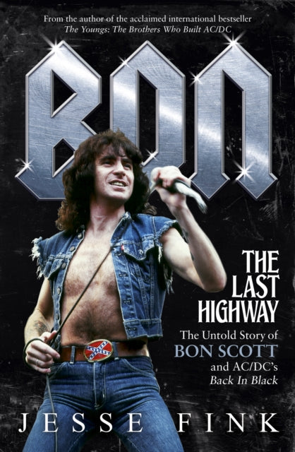 Bon: The Last Highway: The Untold Story of Bon Scott and AC/DC's Back in Black