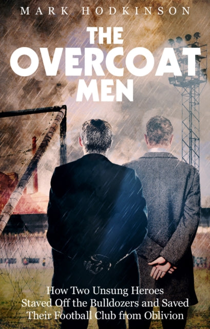 The Overcoat Men - How Two Unsung Heroes Thwarted a Secret Plan to Kill Off a Football Club