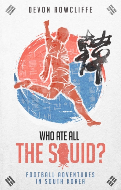 Who Ate All the Squid? - Football Adventures in South Korea