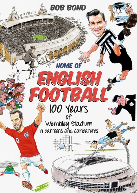 Home of English Football - 100 Years of Wembley Stadium in Cartoons and Caricatures