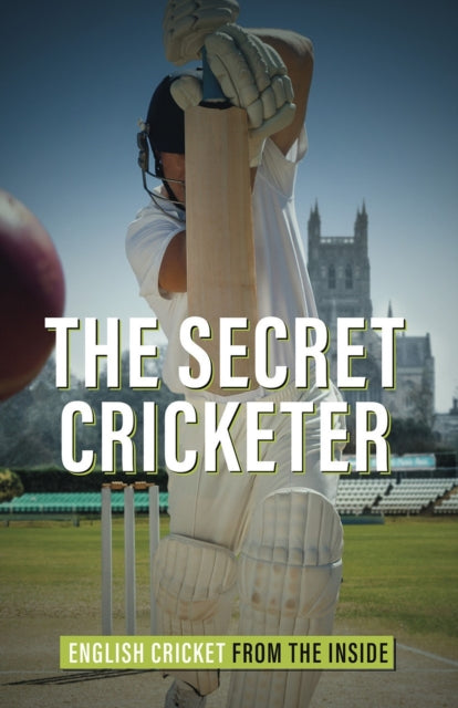 The Secret Cricketer - English Cricket from the Inside