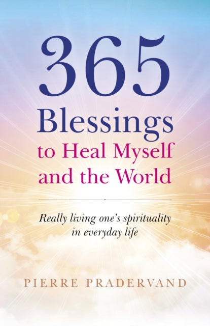 365 Blessings to Heal Myself and the World - Really living one's spirituality in everyday life