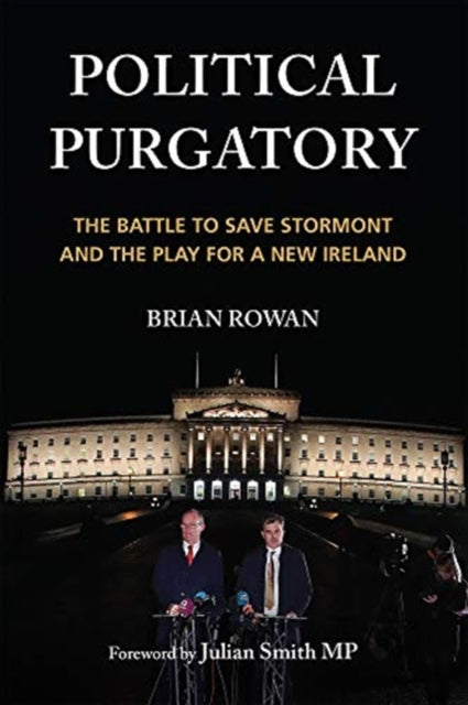 Political Purgatory - The Battle to Save Stormont and the Play for a New Ireland