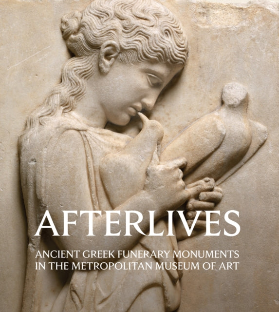 Afterlives - Ancient Greek Funerary Monuments in the Metropolitan Museum of Art