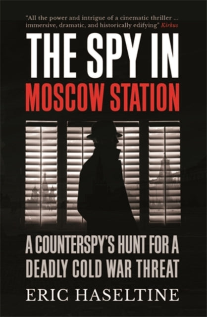 The Spy in Moscow Station - A Counterspy's Hunt for a Deadly Cold War Threat