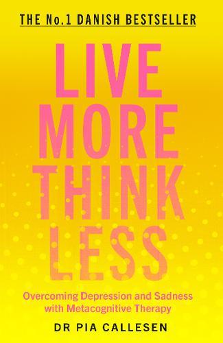 Live More Think Less - Overcoming Depression and Sadness with Metacognitive Therapy