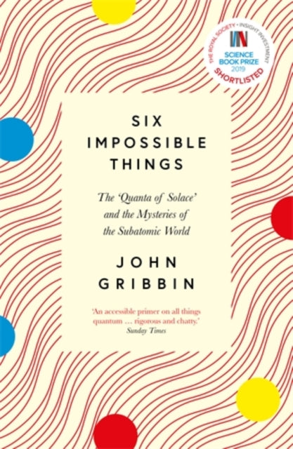 Six Impossible Things - The 'Quanta of Solace' and the Mysteries of the Subatomic World