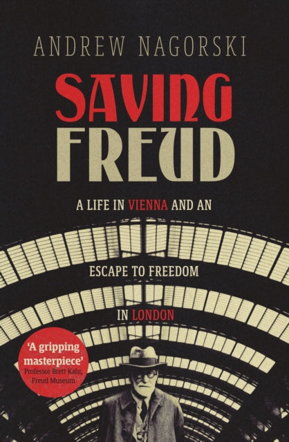 Saving Freud - A Life in Vienna and an Escape to Freedom in London