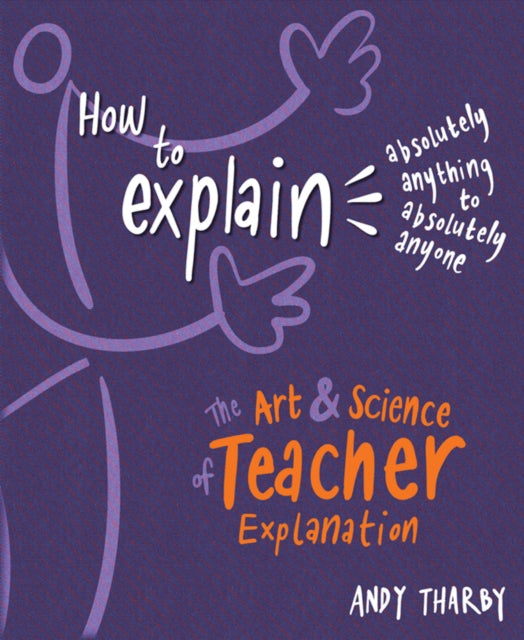 How to Explain Absolutely Anything to Absolutely Anyone - The art and science of teacher explanation