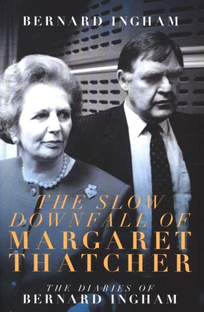 The The Slow Downfall of Margaret Thatcher - The Diaries of Bernard Ingham