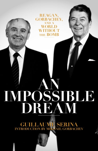 An Impossible Dream - Reagan, Gorbachev, and a World Without the Bomb