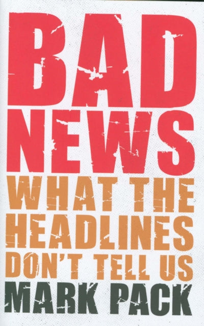 Bad News - What the Headlines Don't Tell Us