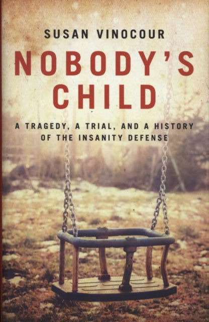 Nobody's Child - A Tragedy, a Trial, and a History of the Insanity Defense