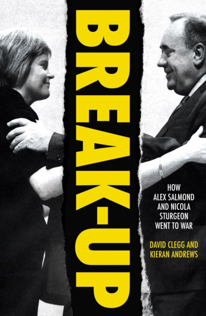 Break-Up - How Alex Salmond and Nicola Sturgeon Went to War