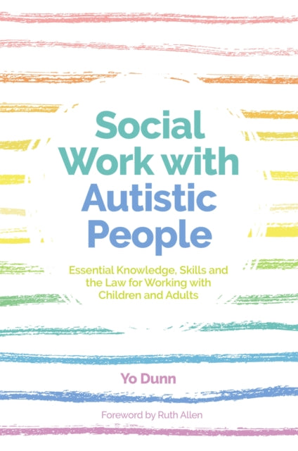Social Work with Autistic People - Essential  Knowledge, Skills and the Law for Working with Children and Adults