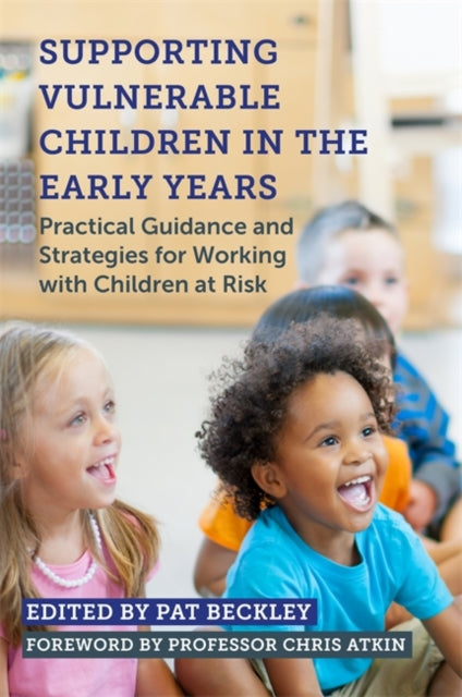 Supporting Vulnerable Children in the Early Years - Practical Guidance and Strategies for Working with Children at Risk