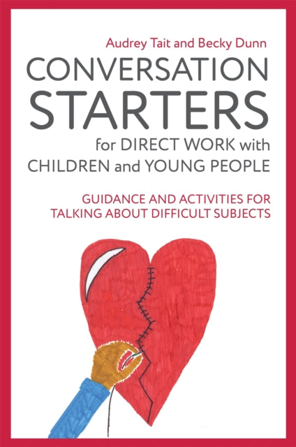 Conversation Starters for Direct Work with Children and Young People - Guidance and Activities for Talking About Difficult Subjects