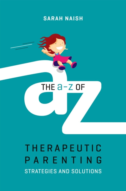 The A-Z of Therapeutic Parenting - Strategies and Solutions